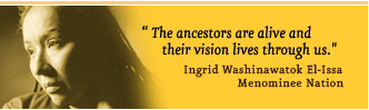 "The ancestors are alive and their vision lives through us." Ingrid Washinawatok El-Issa, Nacion Menominee